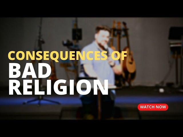 Consequences of Bad Religion