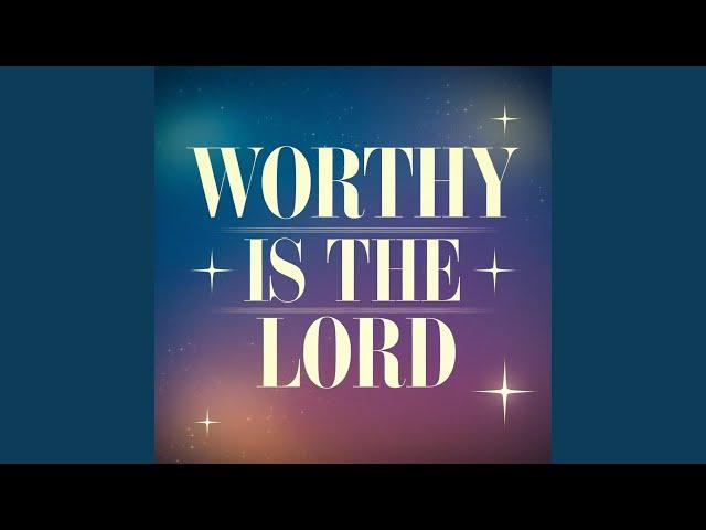 Worthy Is the Lord