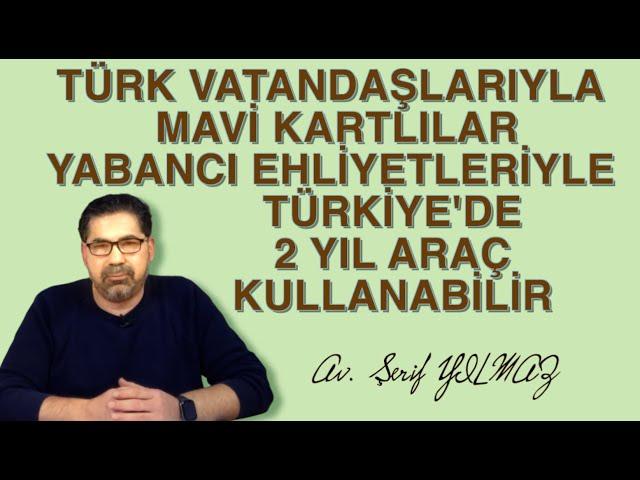 TÜRK VATANDAŞLARIYLA MAVİ KARTLILAR YABANCI EHLİYETLERİYLE TÜRKİYE'DE 2 YIL ARAÇ KULLANABİLİR