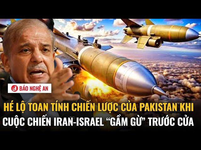 Hé lộ toan tính chiến lược của Pakistan giữa thời khắc cuộc chiến Iran-Israel “gầm gừ” trước cửa