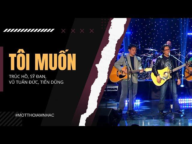 Tôi Muốn | Trúc Hồ, Sỹ Đan, Vũ Tuấn Đức & Tiến Dũng | Sáng tác: Lê Hựu Hà (Ban nhạc Phượng Hoàng)
