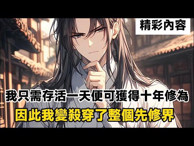 《我只需存活一天便可獲得十年修為，因此我變殺穿了整個先修界》在正道成帝前我得了一種怪病，只要每存活一天便獲得十年修為，而且隨著自身境界的提升，修為更是會議百倍的速度進行升級……#漫画解说