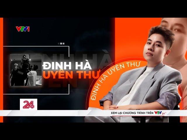 Đinh Hà Uyên Thư - Đạo diễn đứng sau sự bùng nổ của Anh trai vượt ngàn chông gai | Chuyển động 24h