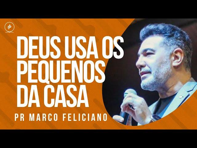 Pr Marco Feliciano - DEUS USA OS PEQUENOS DA CASA