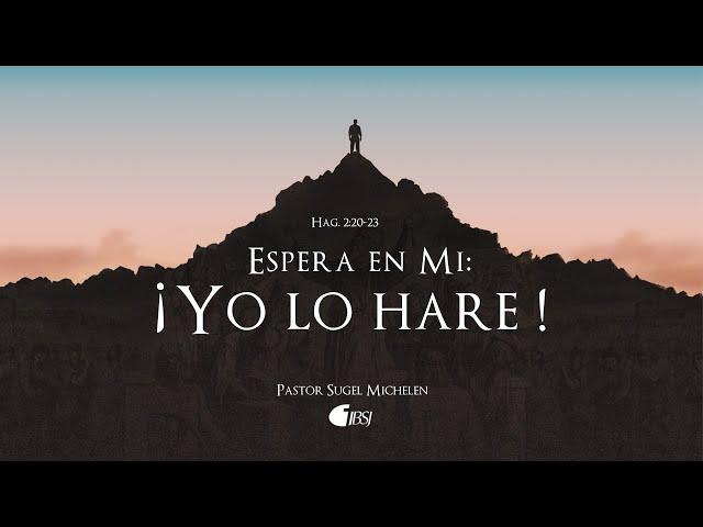 Espera en mí: ¡Yo lo haré! | Hageo 2:20-23 | Ps. Sugel Michelén