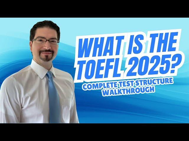 What is the TOEFL 2025? Complete Test Structure Walkthrough