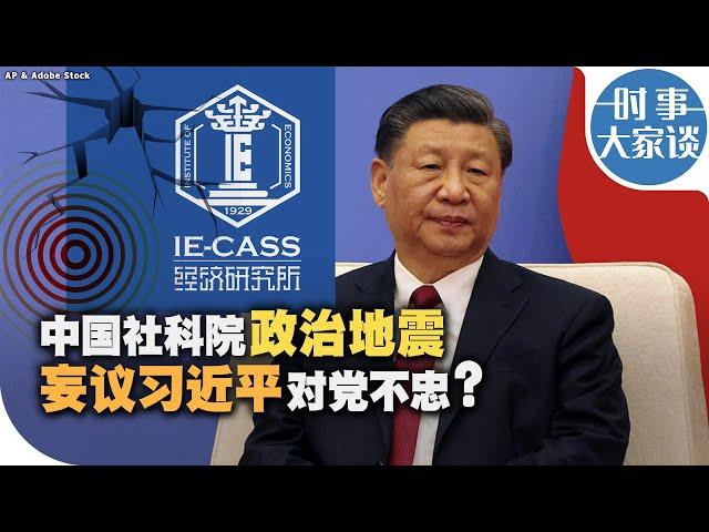 时事大家谈：中国社科院政治地震 妄议习近平对党不忠？