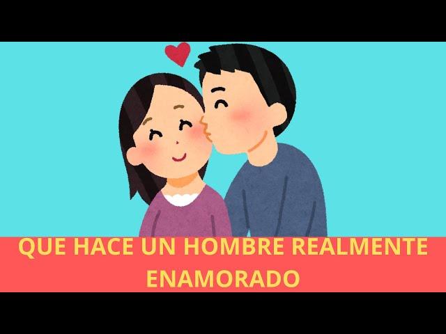 QUE HACE UN HOMBRE REALMENTE ENAMORADO