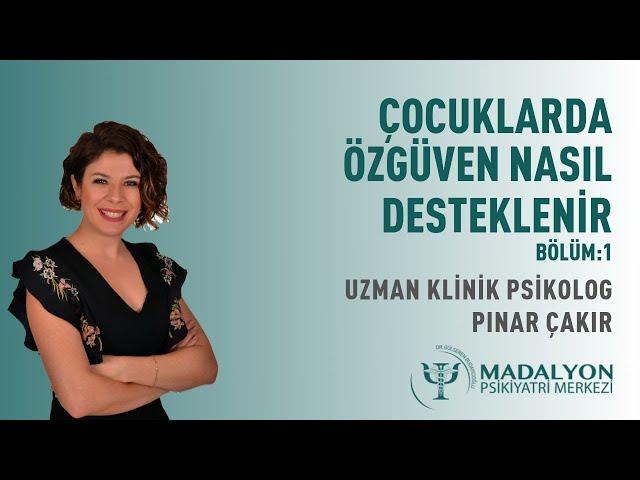 Çocuklarda Özgüven Nasıl Desteklenir  - Psk. Pınar Çakır (Bölüm:1)