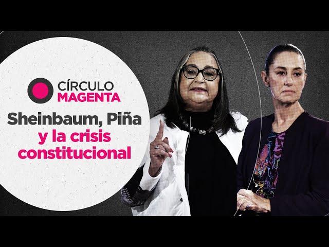 Círculo Magenta: Sheinbaum, Piña y la crisis constitucional