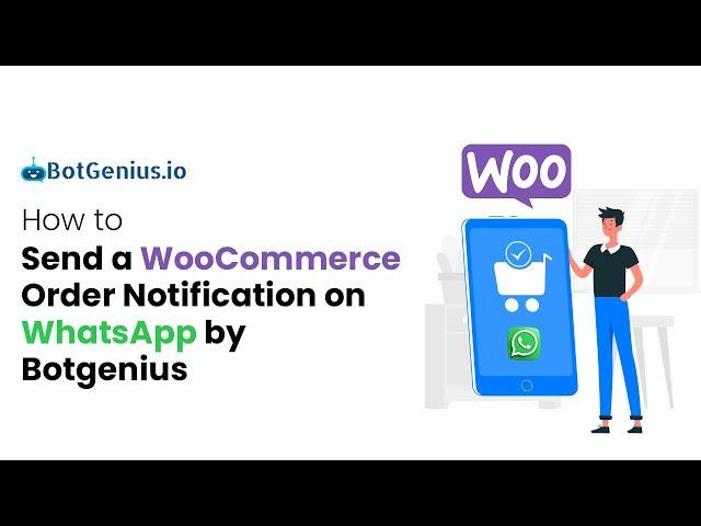 The Ultimate Guide: How to Send a WooCommerce Order Notification on WhatsApp by BotGenius!