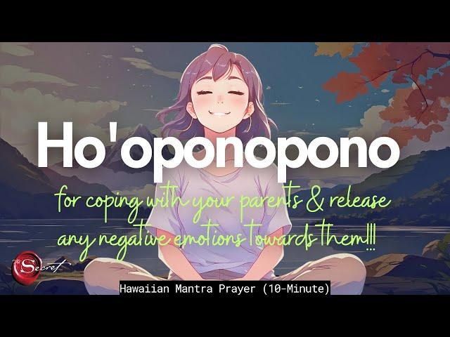 HO'OPONOPONO MANTRA FOR COPING WITH YOUR PARENTS & RELEASE ANY NEGATIVE EMOTIONS TOWARDS THEM