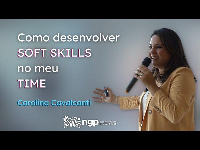 Como desenvolver soft skills no meu time - Carolina Cavalcanti