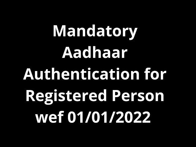 Mandatory Aadhaar authentication for registered person wef 01/01/2022 || Ram Prakash Gautam