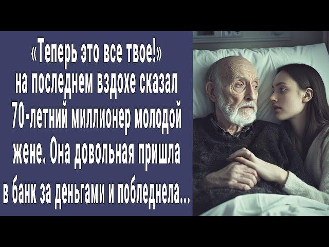 Все твое! сказал жене 70-летний богач на последнем вздохе. Даша зашла в банк за деньгами и онемела