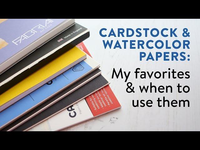 Cardstocks & Watercolor Papers: My favorites & when to use them