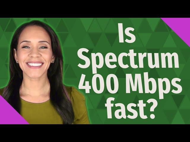 Is Spectrum 400 Mbps fast?