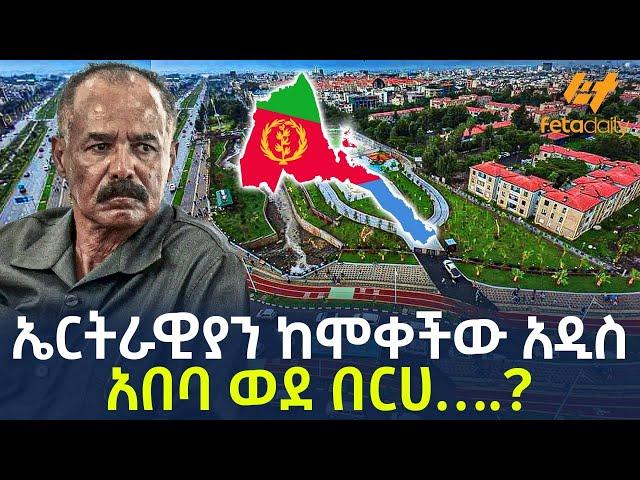 Ethiopia - ኤርትራዊያን ከሞቀችው አዲስ አበባ ወደ በርሀ….?