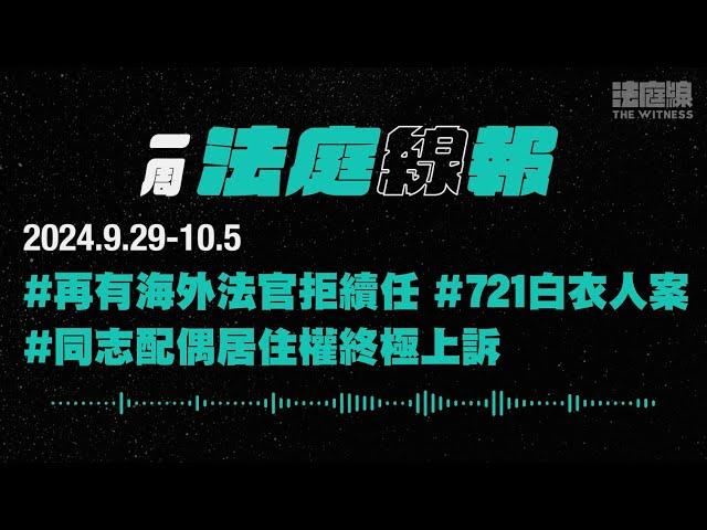 【一周法庭線報】2024.9.29-10.5　再有海外法官拒續任；同志配偶居住權終極上訴；721白衣人案結案