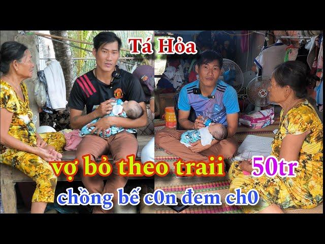 CHẤN ĐỘNG " vợ bỏ theo traii chồng bế con đem ch0 và nhận 50tr /hoài miền tây