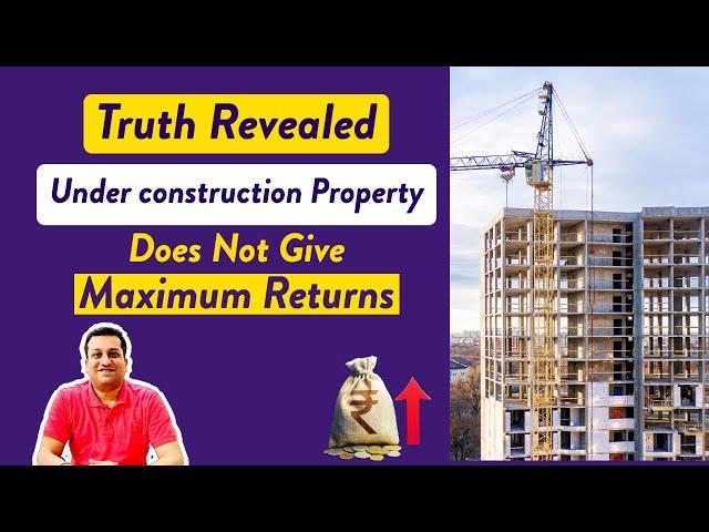 Investing in Under Construction Flat | Truth about Capital Appreciation