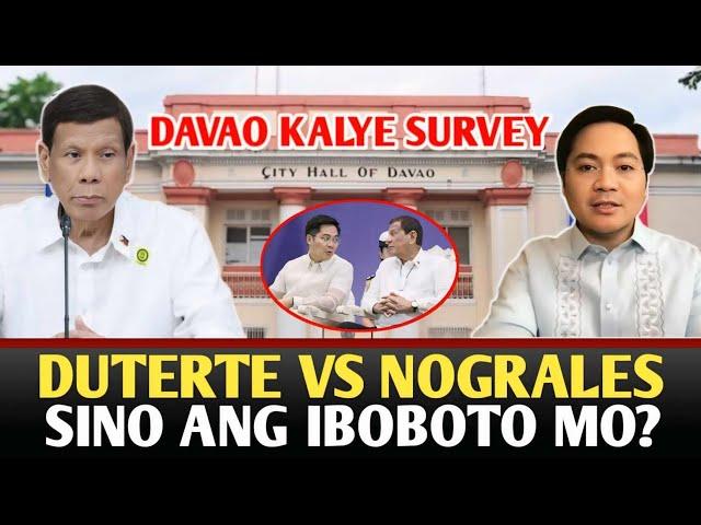 DUTERTE VS NOGRALES DAVAO CITY KALYE SURVEY, SINO ANG IBOBOTO MO?