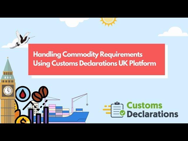 Handling Commodity Requirements Using Customs Declarations UK Platform