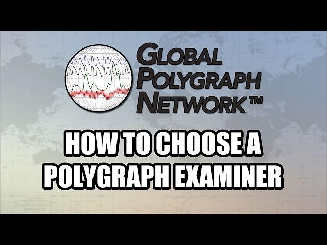 How to Choose a Polygraph (Lie Detector) Examiner, Global Polygraph Network