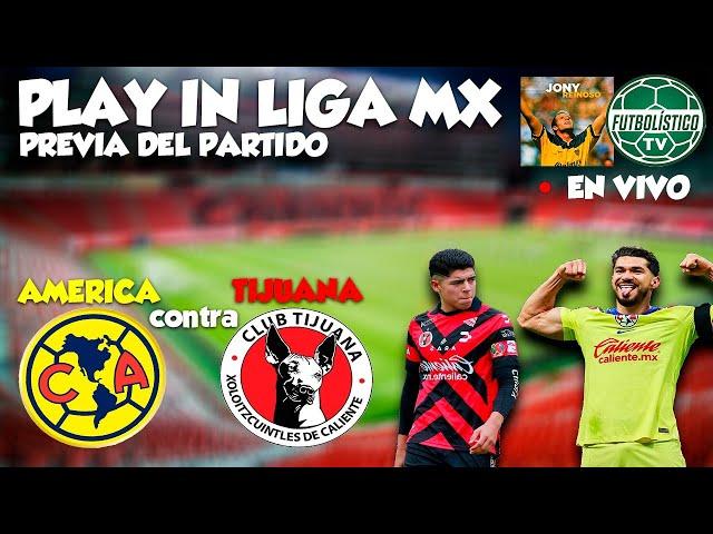 AMERICA VS TIJUANA, EN VIVO, PLAY IN LIGA MX - FUTBOLISTICO TV Y JONY REINOSO