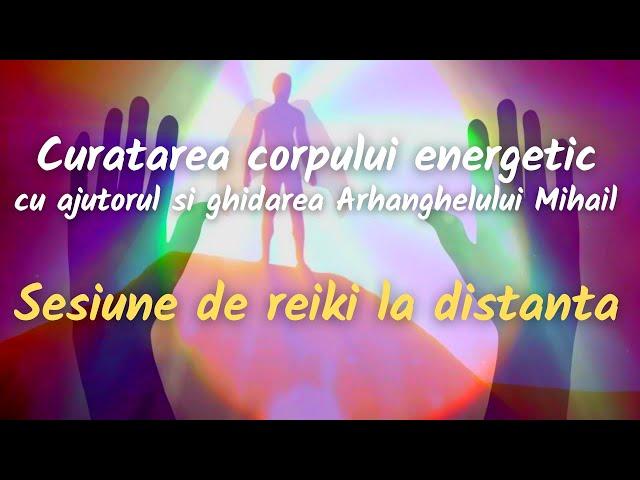 SESIUNE DE REIKI LA DISTANTA - Curatarea Corpului Energetic cu Ajutorul Arhanghelului Mihail