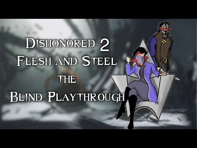 Dishonored 2 flesh and steel: The Blind Playthrough