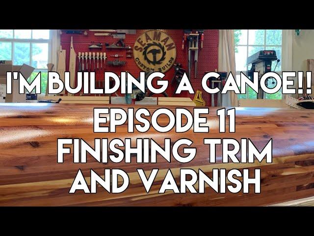I’m building a canoe! Episode 11 - finishing trim and applying varnish