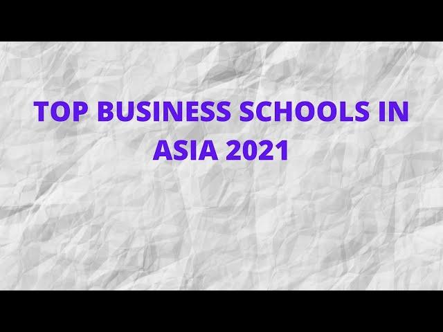 TOP BUSINESS SCHOOLS IN ASIA 2021