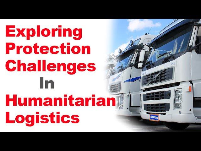 Exploring Protection Challenges in Humanitarian Logistics (Recorded Webinar)