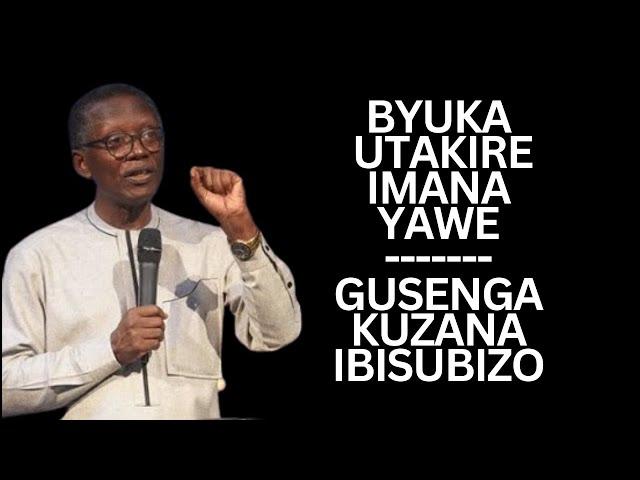 BYUKA UTAKIRE IMANA YAWE ---Imana Itubera IGISUBIZO ---INYIGISHO NZIZA YA ANTOINE RUTAYISIRE