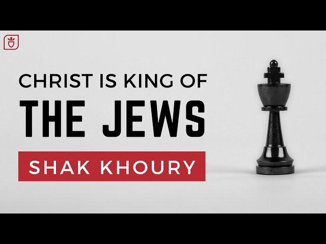 Christ Is King of the Jews | Shak Khoury