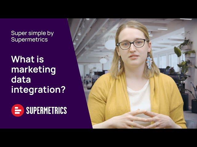 What is Marketing Data Integration? | Super simple by Supermetrics