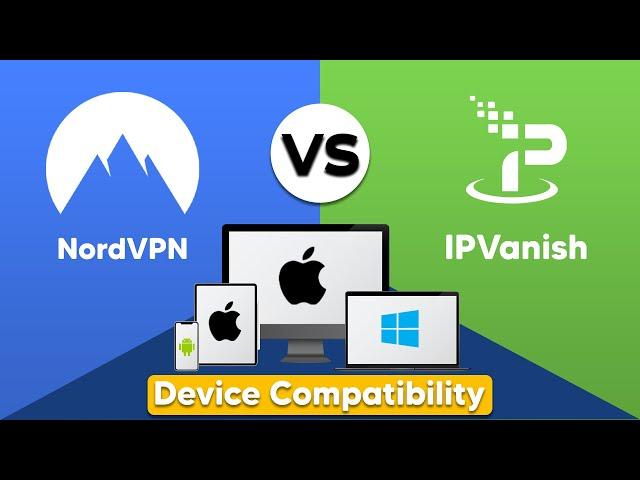 NordVPN vs IPVanish - Device Compatibility and App Differences 