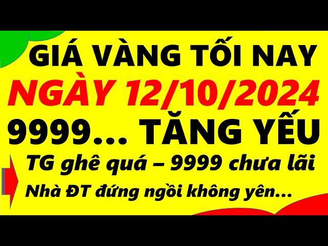 Giá vàng hôm nay ngày 12/10/2024 - giá vàng 9999, vàng sjc, vàng nhẫn 9999,...