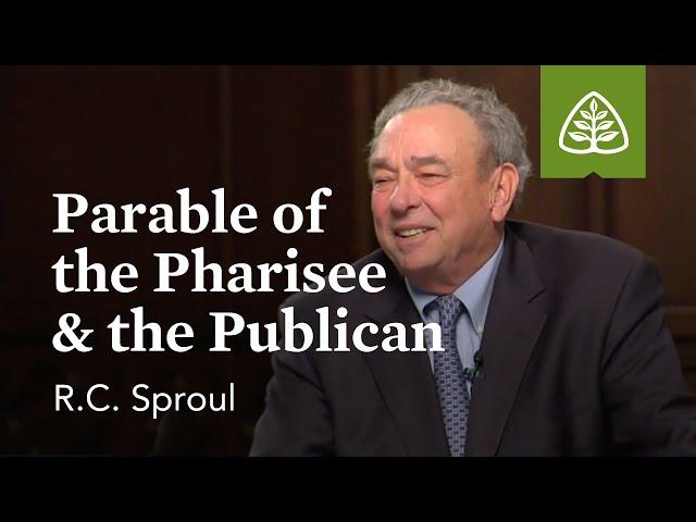 Parable of the Pharisee and the Publican: The Parables of Jesus with R.C. Sproul