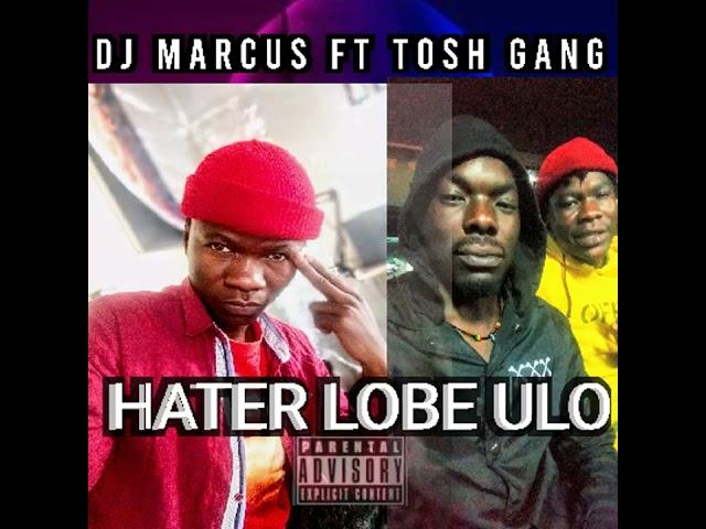 Dj marcus ft Tosh gang  Hater lobe ulo ( prod by Dop beats)