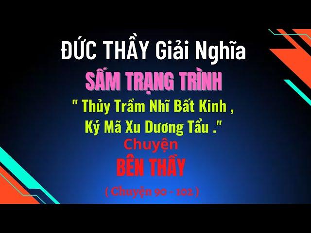 ĐỨC THẦY Giải - SẤM TRẠNG TRÌNH  "Thủy Trầm Nhĩ Bất Kinh , Ký Mã Xu Dương Tẩu " CHUYỆN BÊN THẦY [P5]