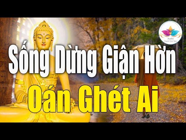 Sống Đừng Tham Sân Si - Nghe Lời Phật Dạy Để Thoát Khỏi Phiền Não Và Khổ Đau - Audio Thanh Tịnh Tâm