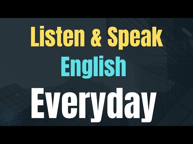 Listen and Speak English Everyday - English Conversation Practice | Listening and Speaking Skills