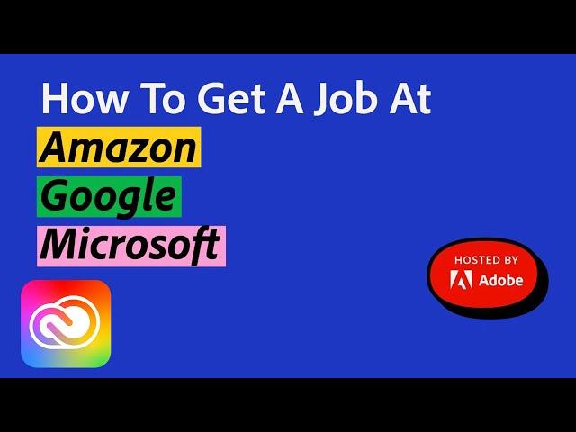 How to Get a Job @ Amazon, Google, Microsoft | Adobe Creative Cloud