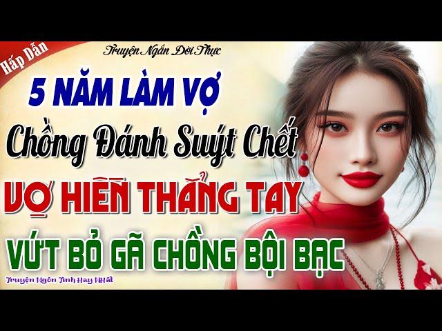 5 Năm Làm Vợ Bị Chồng Đánh Suýt Chết,Hết Sức Chịu Đựng Vợ Hiền Thẳng Tay Vứt Bỏ Gã Chồng Bội Bạc