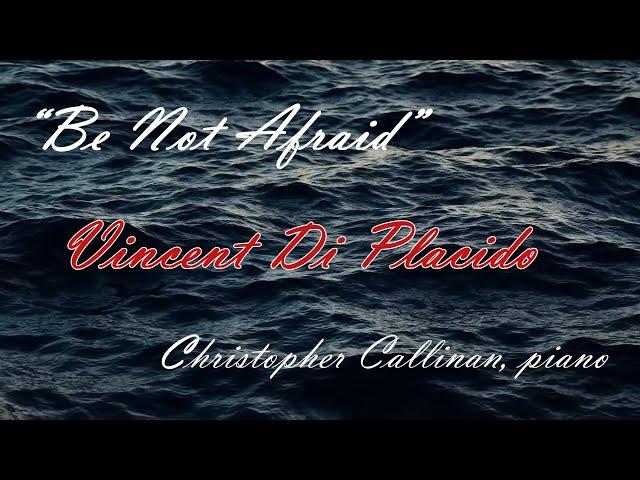 Vincent Di Placido "Be Not Afraid"