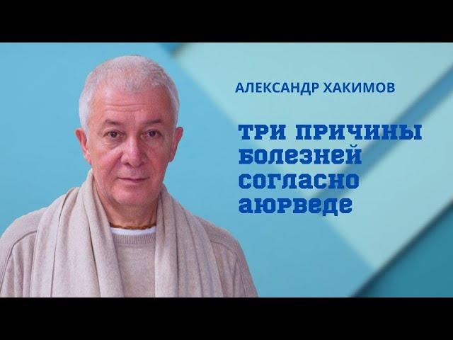 Три причины болезней согласно аюрведе. Александр Хакимов