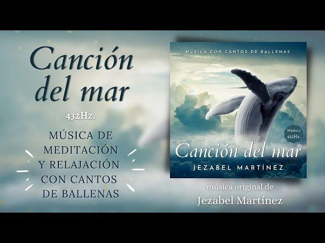 CANCIÓN DEL MAR | Música de meditación a 432Hz con canto de ballenas | Jezabel Martinez