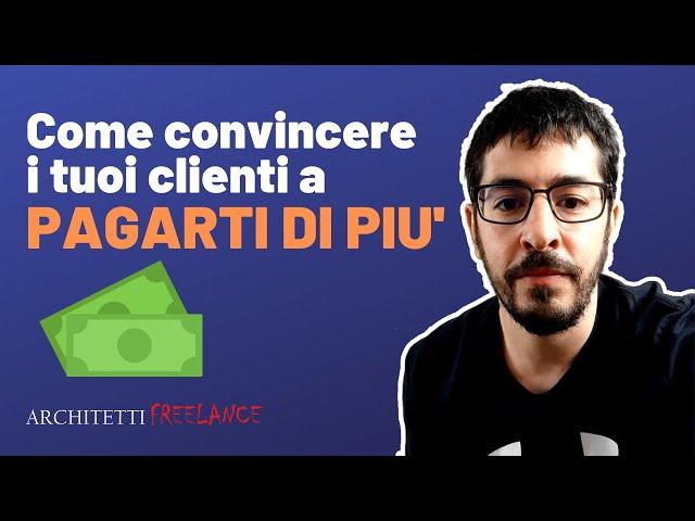 [GRATIS] Come convincere i tuoi clienti a pagarti di più?